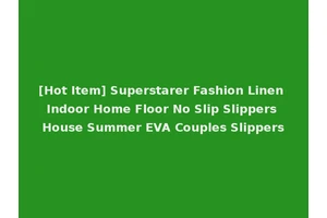 [Hot Item] Superstarer Fashion Linen Indoor Home Floor No Slip Slippers House Summer EVA Couples Slippers
