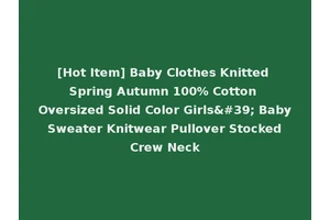 [Hot Item] Baby Clothes Knitted Spring Autumn 100% Cotton Oversized Solid Color Girls' Baby Sweater Knitwear Pullover Stocked Crew Neck