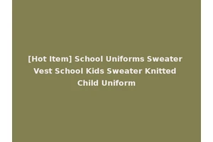 [Hot Item] School Uniforms Sweater Vest School Kids Sweater Knitted Child Uniform
