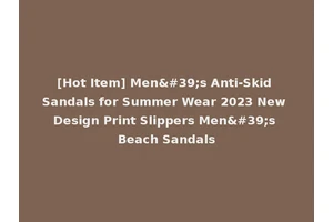 [Hot Item] Men's Anti-Skid Sandals for Summer Wear 2023 New Design Print Slippers Men's Beach Sandals