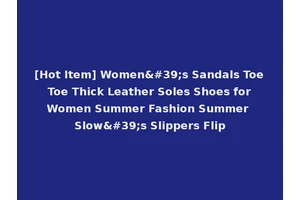 [Hot Item] Women's Sandals Toe Toe Thick Leather Soles Shoes for Women Summer Fashion Summer Slow's Slippers Flip
