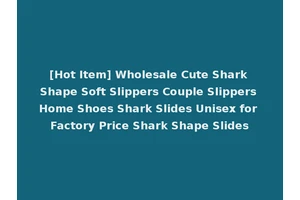 [Hot Item] Wholesale Cute Shark Shape Soft Slippers Couple Slippers Home Shoes Shark Slides Unisex for Factory Price Shark Shape Slides