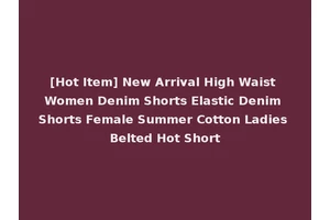 [Hot Item] New Arrival High Waist Women Denim Shorts Elastic Denim Shorts Female Summer Cotton Ladies Belted Hot Short