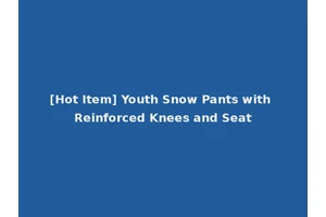 [Hot Item] Youth Snow Pants with Reinforced Knees and Seat