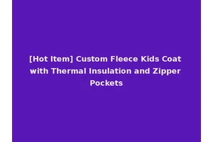 [Hot Item] Custom Fleece Kids Coat with Thermal Insulation and Zipper Pockets