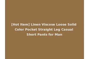 [Hot Item] Linen Viscose Loose Solid Color Pocket Straight Leg Casual Short Pants for Man