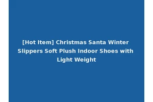 [Hot Item] Christmas Santa Winter Slippers Soft Plush Indoor Shoes with Light Weight