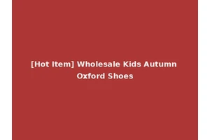 [Hot Item] Wholesale Kids Autumn Oxford Shoes