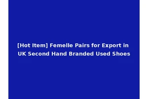 [Hot Item] Femelle Pairs for Export in UK Second Hand Branded Used Shoes