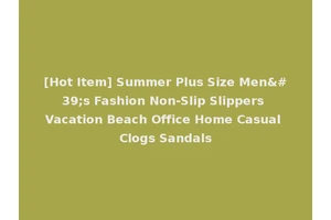[Hot Item] Summer Plus Size Men's Fashion Non-Slip Slippers Vacation Beach Office Home Casual Clogs Sandals