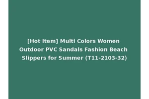 [Hot Item] Multi Colors Women Outdoor PVC Sandals Fashion Beach Slippers for Summer (T11-2103-32)