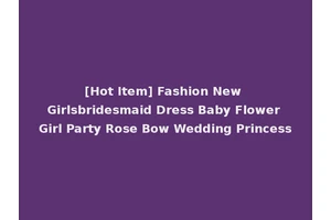 [Hot Item] Fashion New Girlsbridesmaid Dress Baby Flower Girl Party Rose Bow Wedding Princess