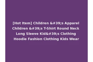 [Hot Item] Children 's Apparel Children 's T-Shirt Round Neck Long Sleeve Kid's Clothing Hoodie Fashion Clothing Kids Wear