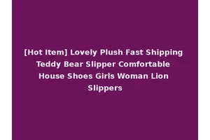 [Hot Item] Lovely Plush Fast Shipping Teddy Bear Slipper Comfortable House Shoes Girls Woman Lion Slippers