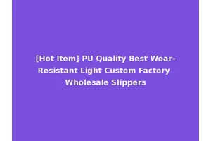 [Hot Item] PU Quality Best Wear-Resistant Light Custom Factory Wholesale Slippers