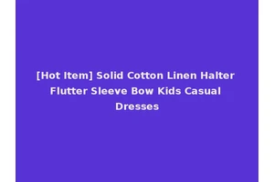 [Hot Item] Solid Cotton Linen Halter Flutter Sleeve Bow Kids Casual Dresses