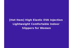 [Hot Item] High Elastic EVA Injection Lightweight Comfortable Indoor Slippers for Women