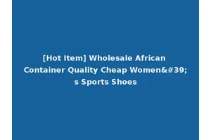 [Hot Item] Wholesale African Container Quality Cheap Women's Sports Shoes