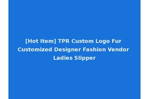 [Hot Item] TPR Custom Logo Fur Customized Designer Fashion Vendor Ladies Slipper