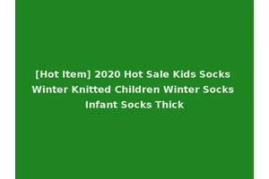 [Hot Item] 2020 Hot Sale Kids Socks Winter Knitted Children Winter Socks Infant Socks Thick