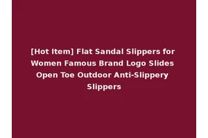 [Hot Item] Flat Sandal Slippers for Women Famous Brand Logo Slides Open Toe Outdoor Anti-Slippery Slippers