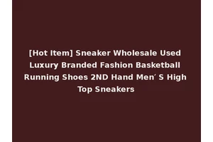[Hot Item] Sneaker Wholesale Used Luxury Branded Fashion Basketball Running Shoes 2ND Hand Men′ S High Top Sneakers