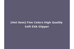 [Hot Item] Five Colors High Quality Soft EVA Slipper