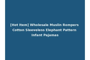 [Hot Item] Wholesale Muslin Rompers Cotton Sleeveless Elephant Pattern Infant Pajamas