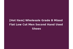 [Hot Item] Wholesale Grade B Mixed Flat Low Cut Men Second Hand Used Shoes