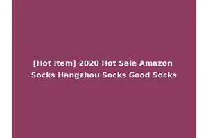 [Hot Item] 2020 Hot Sale Amazon Socks Hangzhou Socks Good Socks
