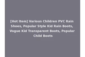 [Hot Item] Various Children PVC Rain Shoes, Popular Style Kid Rain Boots, Vogue Kid Transparent Boots, Popular Child Boots