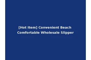 [Hot Item] Convenient Beach Comfortable Wholesale Slipper