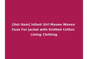 [Hot Item] Infant Girl Mauve Woven Faux Fur Jacket with Knitted Cotton Lining Clothing