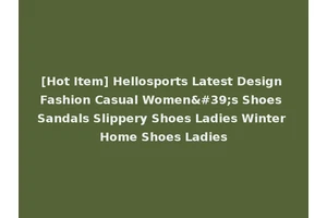 [Hot Item] Hellosports Latest Design Fashion Casual Women's Shoes Sandals Slippery Shoes Ladies Winter Home Shoes Ladies