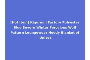 [Hot Item] Kigurumi Factory Polyester Blue Severe Winter Ferocious Wolf Pattern Loungewear Hoody Blanket of Unisex
