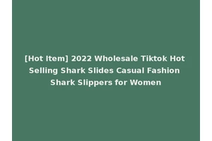 [Hot Item] 2022 Wholesale Tiktok Hot Selling Shark Slides Casual Fashion Shark Slippers for Women