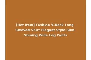 [Hot Item] Fashion V-Neck Long Sleeved Shirt Elegant Style Slim Shining Wide Leg Pants