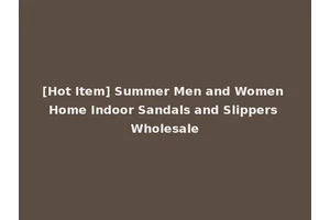 [Hot Item] Summer Men and Women Home Indoor Sandals and Slippers Wholesale
