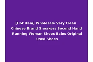 [Hot Item] Wholesale Very Clean Chinese Brand Sneakers Second Hand Running Woman Shoes Bales Original Used Shoes