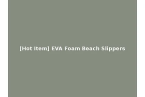 [Hot Item] EVA Foam Beach Slippers