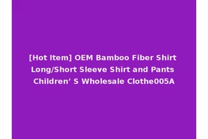 [Hot Item] OEM Bamboo Fiber Shirt Long/Short Sleeve Shirt and Pants Children’ S Wholesale Clothe005A