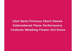 [Hot Item] Princess Short Sleeve Embroidered Piano Performance Costume Wedding Flower Girl Dress