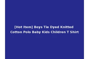 [Hot Item] Boys Tie Dyed Knitted Cotton Polo Baby Kids Children T Shirt