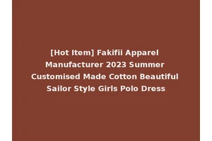 [Hot Item] Fakifii Apparel Manufacturer 2023 Summer Customised Made Cotton Beautiful Sailor Style Girls Polo Dress