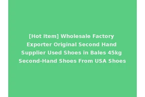 [Hot Item] Wholesale Factory Exporter Original Second Hand Supplier Used Shoes in Bales 45kg Second-Hand Shoes From USA Shoes