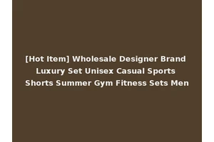 [Hot Item] Wholesale Designer Brand Luxury Set Unisex Casual Sports Shorts Summer Gym Fitness Sets Men
