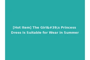 [Hot Item] The Girl's Princess Dress Is Suitable for Wear in Summer
