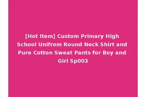 [Hot Item] Custom Primary High School Unifrom Round Neck Shirt and Pure Cotton Sweat Pants for Boy and Girl Sp003