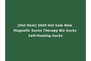 [Hot Item] 2020 Hot Sale New Magnetic Socks Therapy Bio Socks Self-Heating Socks