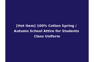 [Hot Item] 100% Cotton Spring / Autumn School Attire for Students Class Uniform